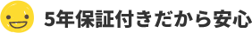 5年保証付きだから安心